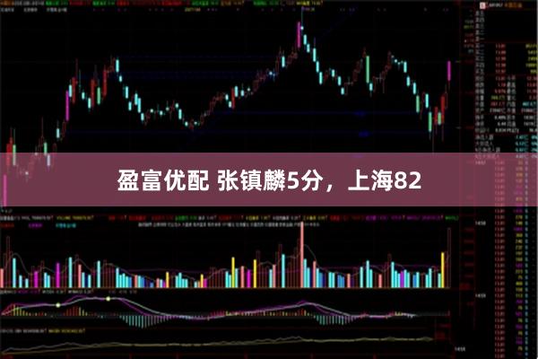 盈富优配 张镇麟5分,上海82